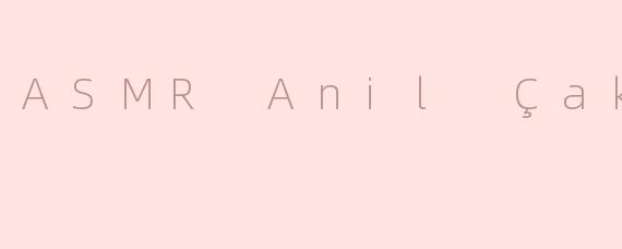 ASMR Anil Çakmak